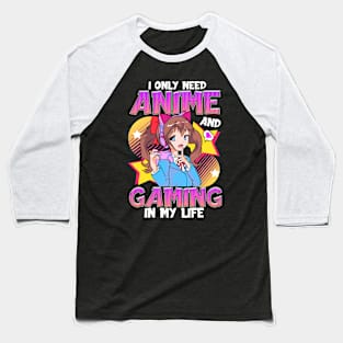 I Only Need Anime And Gaming In My Life Baseball T-Shirt